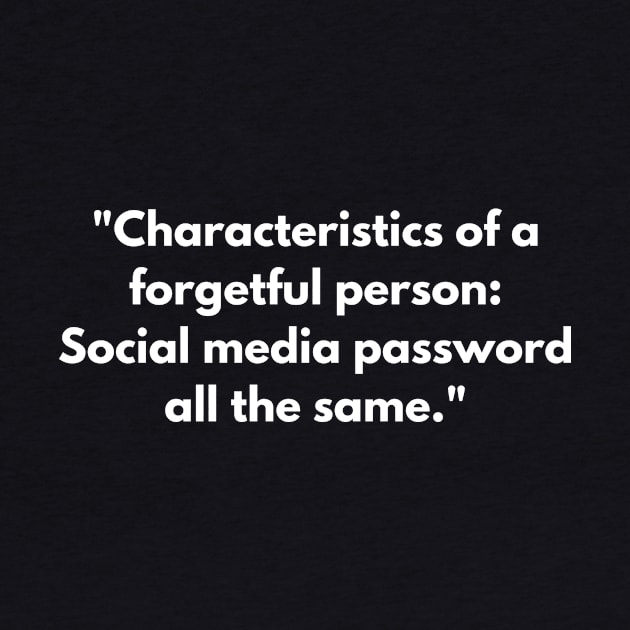 "Characteristics of a forgetful person: Social media password all the same." by Nayaraya